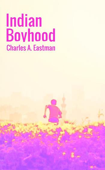 Indian boyhood - Charles A. Eastman - Libro StreetLib 2018 | Libraccio.it