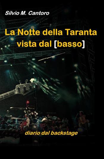 La Notte della Taranta vista dal basso. Diario dal backstage - Silvio Maria Cantoro - Libro StreetLib 2018 | Libraccio.it