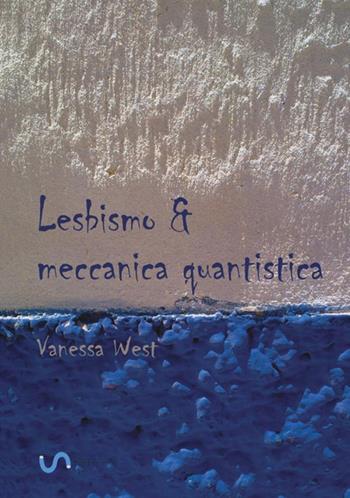 Lesbismo & meccanica quantistica - Vanessa West - Libro StreetLib 2018 | Libraccio.it