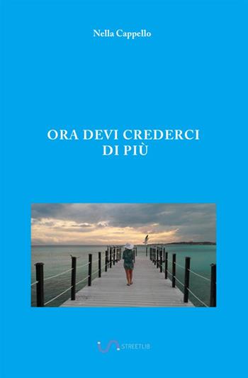 Ora devi crederci di più - Nella Cappello - Libro StreetLib 2018 | Libraccio.it