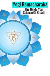 The hindu-yogi science of breath. A complete manual of the oriental breathing philosophy of physical, mental, psychic and spiritual development