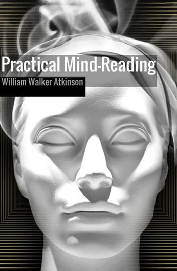Practical mind-reading - William Walker Atkinson - Libro StreetLib 2018 | Libraccio.it