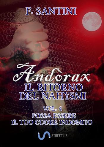 Andòrax. Il ritorno del nahysmi. Vol. 4: Possa essere il tuo cuore indomito - F. Santini - Libro StreetLib 2018 | Libraccio.it