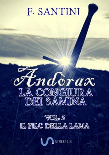 Andòrax. La congiura dei sàmina. Vol. 5: Il filo della lama - F. Santini - Libro StreetLib 2018 | Libraccio.it