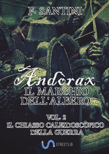 Andòrax. Il marchio dell'albero. Vol. 2: chiasso caleidoscopico della guerra, Il. - F. Santini - Libro StreetLib 2018 | Libraccio.it