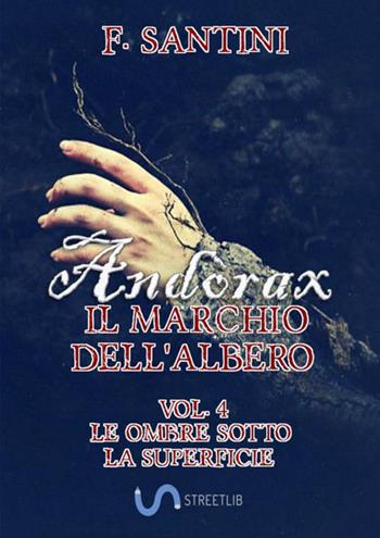Andòrax. Il marchio dell'albero. Vol. 4: Le ombre sotto la superficie - F. Santini - Libro StreetLib 2018 | Libraccio.it