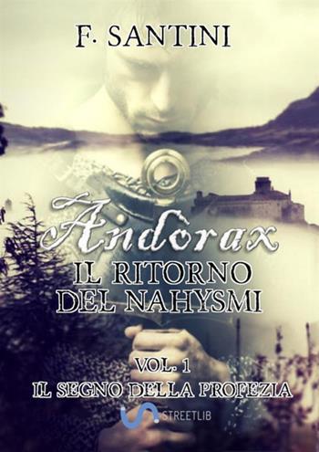Andòrax. Il ritorno del nahysmi. Vol. 1: Il segno della profezia - F. Santini - Libro StreetLib 2018 | Libraccio.it