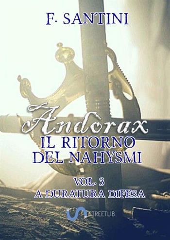 Andòrax. Il ritorno del nahysmi. Vol. 3: A duratura difesa - F. Santini - Libro StreetLib 2018 | Libraccio.it