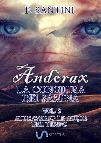 Andòrax. La congiura dei sàmina. Vol. 3: Attraverso le acque del tempo - F. Santini - Libro StreetLib 2018 | Libraccio.it