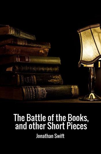 The battle of the books, and other short pieces - Jonathan Swift - Libro StreetLib 2018 | Libraccio.it