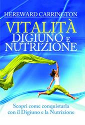 Vitalità. Digiuno e nutrizione. Scopri come conquistarla con il digiuno e la nutrizione