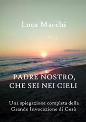 Padre nostro, che sei nei cieli. Una spiegazione completa della grande invocazione di Gesù