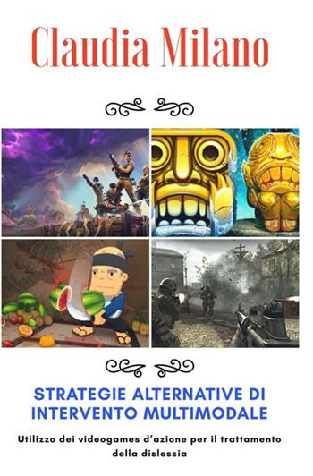 Strategie alternative di intervento multimodale. Utilizzo dei videogames d'azione per il trattamento della dislessia - Claudia Milano - Libro StreetLib 2018 | Libraccio.it