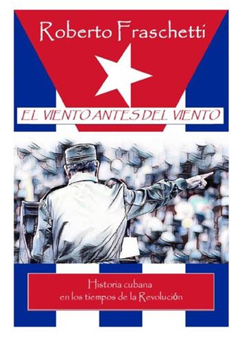 El viento antes del viento. Historia cubana en los tiempos de la Revoluci?n - Roberto Fraschetti - Libro StreetLib 2018 | Libraccio.it