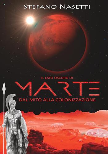 Il lato oscuro di Marte. Dal mito alla colonizzazione - Stefano Nasetti - Libro StreetLib 2018 | Libraccio.it