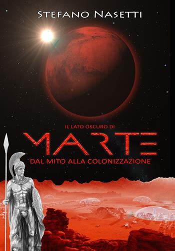 Il lato oscuro di Marte. Dal mito alla colonizzazione - Stefano Nasetti - Libro StreetLib 2018 | Libraccio.it