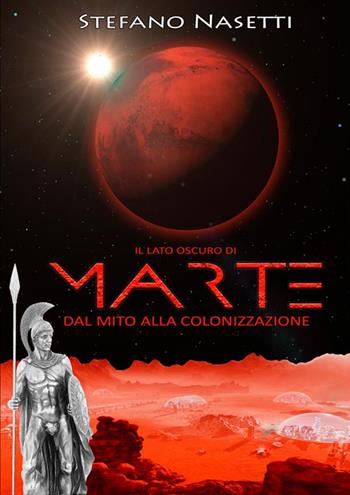 Il lato oscuro di Marte. Dal mito alla colonizzazione - Stefano Nasetti - Libro StreetLib 2018 | Libraccio.it