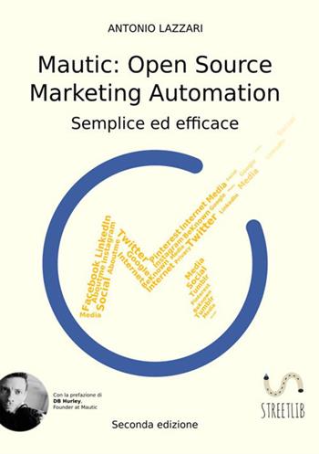 Mautic: open source marketing automation. Semplice ed efficace - Antonio Lazzari - Libro StreetLib 2018 | Libraccio.it