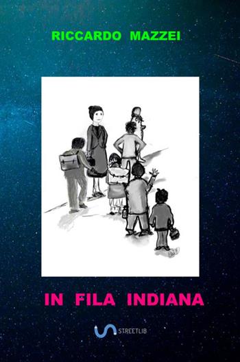 In fila indiana - Riccardo Mazzei - Libro StreetLib 2018 | Libraccio.it