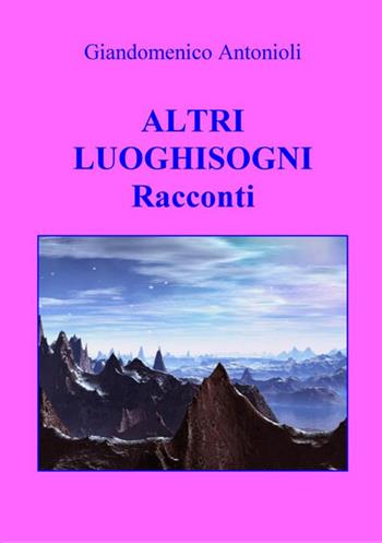 Altri luoghisogni - Giandomenico Antonioli - Libro StreetLib 2018 | Libraccio.it