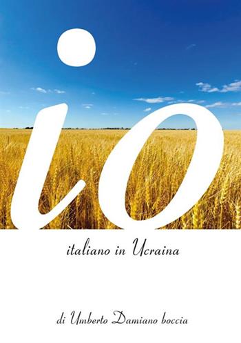 Io, italiano in Ucraina - Umberto Damiano Boccia - Libro StreetLib 2018 | Libraccio.it