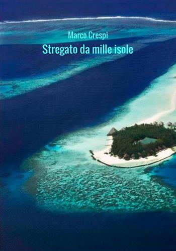 Stregato da mille isole. Le mie Maldive - Marco Crespi - Libro StreetLib 2018 | Libraccio.it