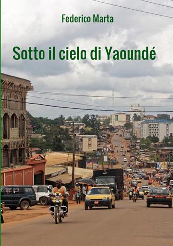 Sotto il cielo di Yaoundé - Federico Marta - Libro StreetLib 2018 | Libraccio.it