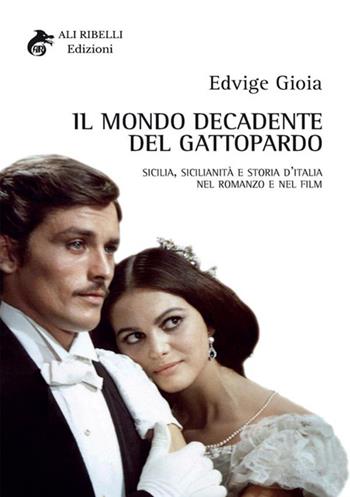 Il mondo decadente del Gattopardo. Sicilia, sicilianità e storia d'Italia nel romanzo e nel film - Edvige Gioia - Libro StreetLib 2018 | Libraccio.it