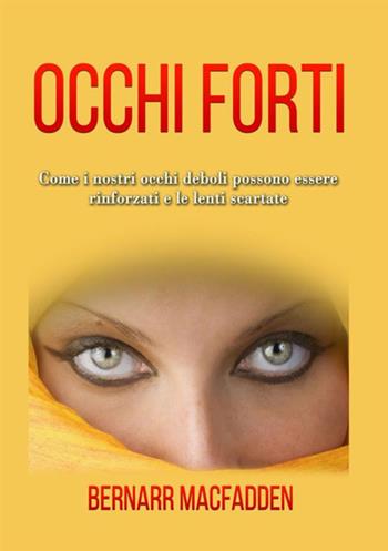 Occhi forti. Come i nostri occhi possono essere rinforzati e le lenti scartate - Bernarr McFadden - Libro StreetLib 2018 | Libraccio.it