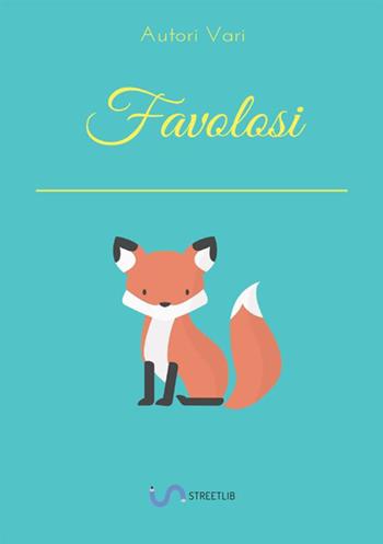 Favolosi. Raccolta di favole ideate dai ragazzi di I F  - Libro StreetLib 2018 | Libraccio.it