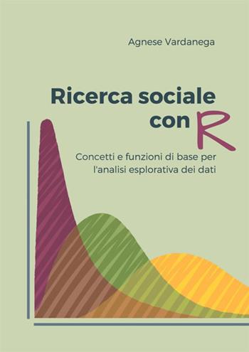 Ricerca sociale con R. Concetti e funzioni di base per l'analisi esplorativa dei dati - Agnese Vardanega - Libro StreetLib 2018 | Libraccio.it