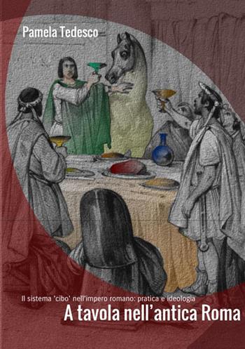 A tavola nell'antica Roma. Il sistema «cibo» nell'impero romano: pratica e ideologia - Pamela Tedesco - Libro StreetLib 2018 | Libraccio.it