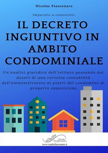 Il decreto ingiuntivo in ambito condominiale. Un'analisi giuridica dell'istituto passando dai doveri di una corretta contabilità dell'amministratore ai poteri del condomino di proporre opposizione - Nicolas Fiasconaro - Libro StreetLib 2018 | Libraccio.it