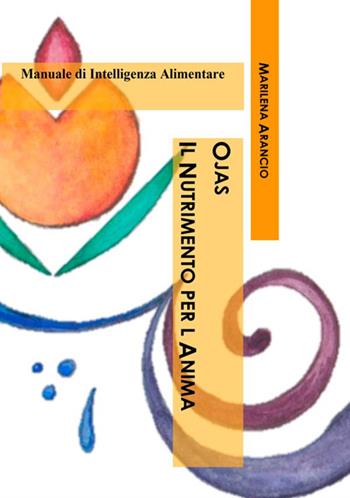 Ojas. Il nutrimento per l'anima. Manuale di intelligenza alimentare - Marilena Arancio - Libro StreetLib 2018 | Libraccio.it
