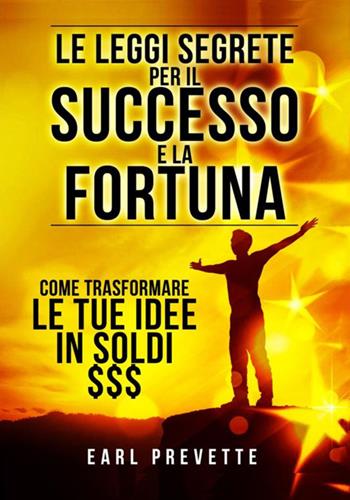 Le leggi segrete per il successo e la fortuna. Come trasformare le tue idee in soldi - Earl Prevette - Libro StreetLib 2018 | Libraccio.it