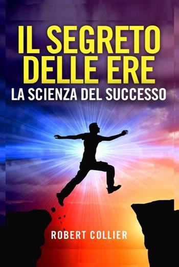 Il segreto delle ere: la scienza del successo - Robert Collier - Libro StreetLib 2018 | Libraccio.it