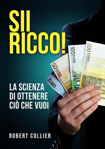 Sii ricco! La scienza di ottenere ciò che vuoi - Robert Collier - Libro StreetLib 2018 | Libraccio.it