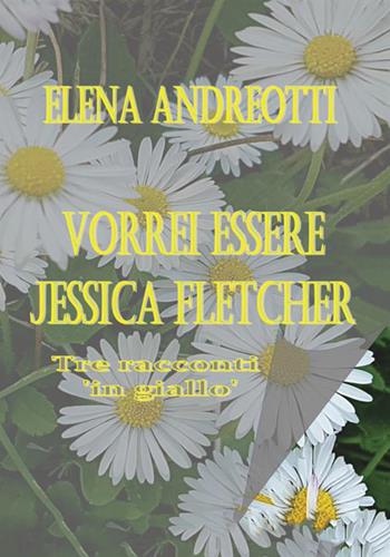 Vorrei essere Jessica Fletcher. Tre racconti «in giallo» - Elena Andreotti - Libro StreetLib 2018 | Libraccio.it