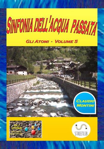 Sinfonia dell'acqua passata - Claudio Montini - Libro StreetLib 2018, Gli atomi. Microromanzi per chi va di fretta | Libraccio.it