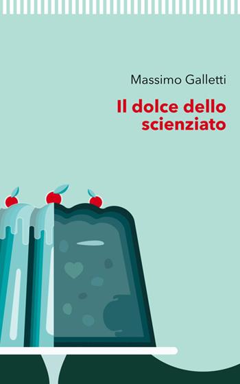 Il dolce dello scienziato - Massimo Galletti - Libro StreetLib 2018 | Libraccio.it