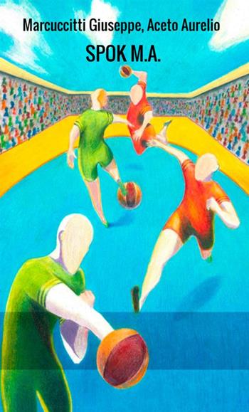 Spok M.A. Nuovo gioco calcio a volo - Aurelio Aceto, Giuseppe Marcuccitti - Libro StreetLib 2018 | Libraccio.it