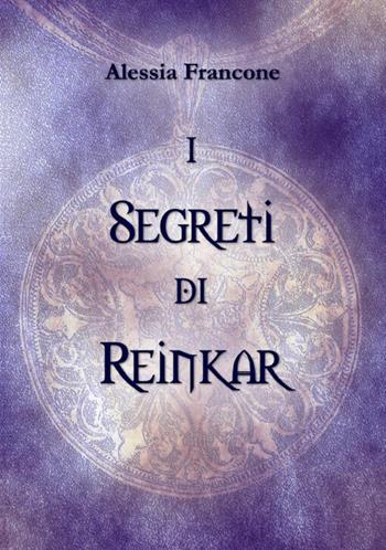 I segreti di Reinkar - Alessia Francone - Libro StreetLib 2019 | Libraccio.it