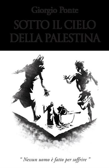 Sotto il cielo della Palestina. Nessun uomo è fatto per soffrire: Levi-Giairo-Yokabe - Giorgio Ponte - Libro StreetLib 2019 | Libraccio.it