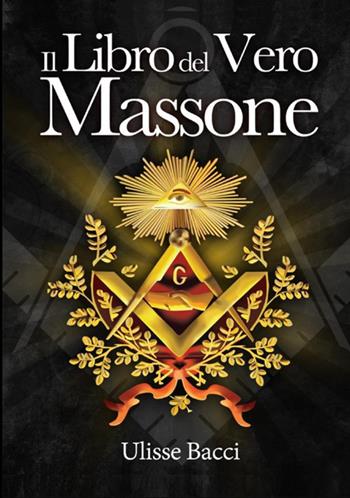 Il libro del vero massone - Ulisse Bacci - Libro StreetLib 2019 | Libraccio.it