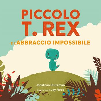Piccolo T. Rex e l'abbraccio impossibile. Ediz. a colori - Jonathan Stutzman - Libro Emme Edizioni 2020, Album | Libraccio.it