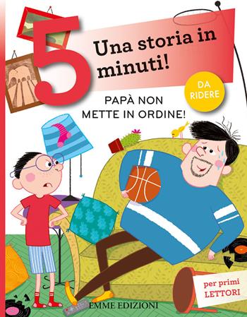 Papà non mette in ordine! Una storia in 5 minuti! Ediz. a colori - Maddalena Schiavo - Libro Emme Edizioni 2020, Tre passi | Libraccio.it
