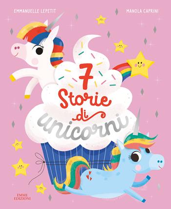 7 storie di unicorni. Ediz. a colori - Emmanuelle Lepetit - Libro Emme Edizioni 2021, Album | Libraccio.it