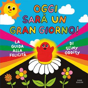 Oggi sarà un gran giorno! La guida alla felicità di Slimy Oddity. Ediz. a colori - Slimy Oddity - Libro Emme Edizioni 2022, Album | Libraccio.it
