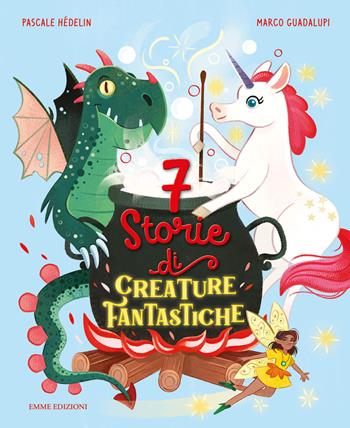 7 storie di creature fantastiche. Ediz. a colori - Pascale Hédelin - Libro Emme Edizioni 2022 | Libraccio.it