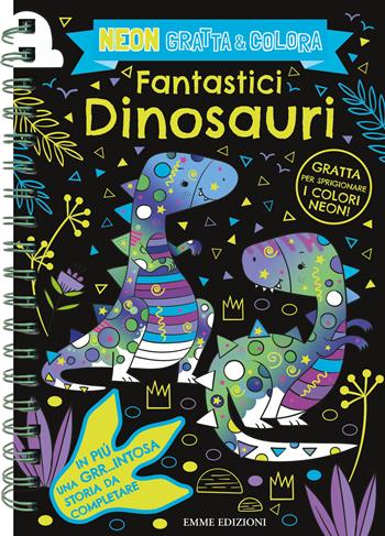 Fantastici dinosauri. Neon gratta e colora. Ediz. illustrata. Con matita in legno per grattare  - Libro Emme Edizioni 2023, A pagine aperte | Libraccio.it